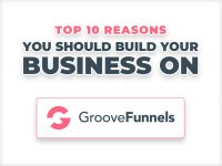 Top 10 Reasons You Should Build Your Business on GrooveFunnels